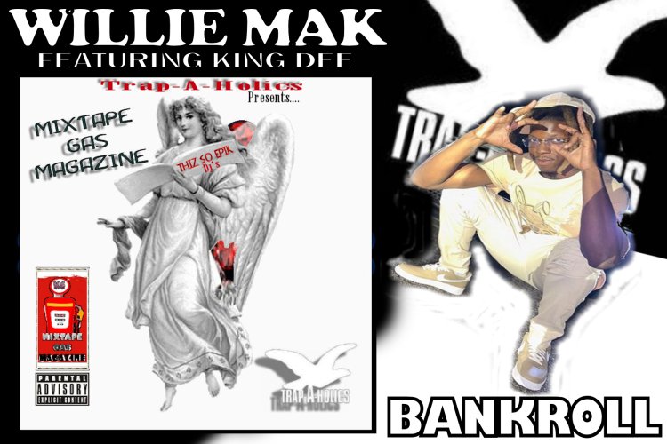 Willie Mak Drops Visual for Bankroll Feat On Mixtapegas Magazine Trap-A-Holics Edition